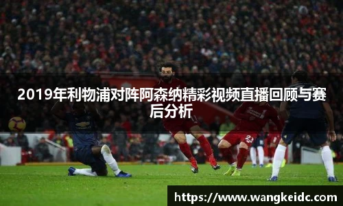 2019年利物浦对阵阿森纳精彩视频直播回顾与赛后分析